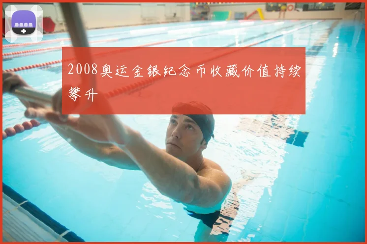 2008奥运金银纪念币收藏价值持续攀升