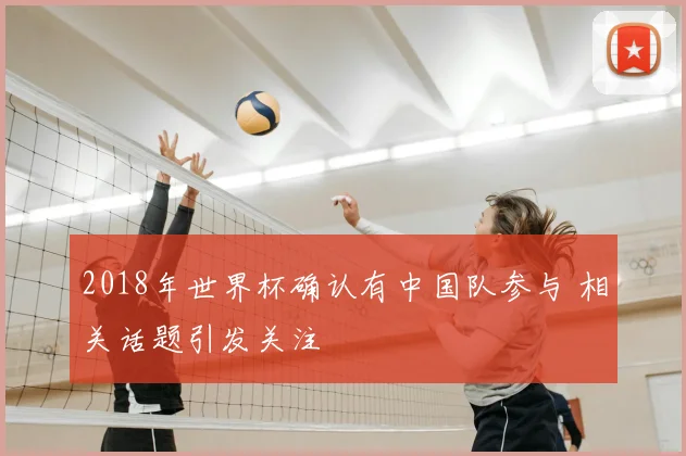 2018年世界杯确认有中国队参与 相关话题引发关注