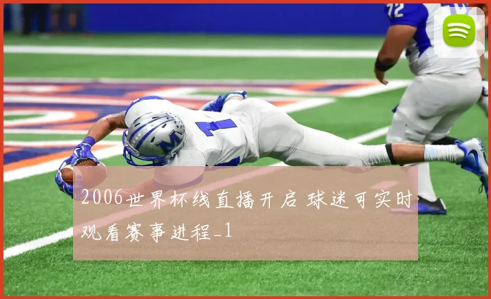 2006世界杯线直播开启 球迷可实时观看赛事进程_1