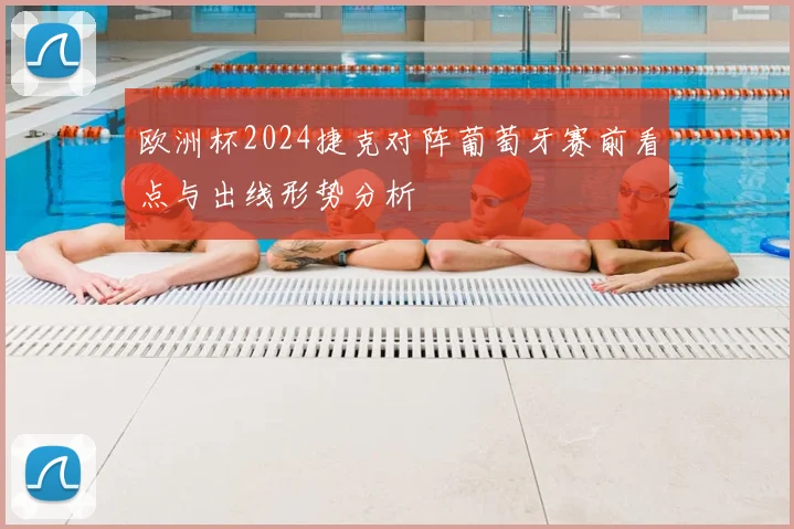 欧洲杯2024捷克对阵葡萄牙赛前看点与出线形势分析
